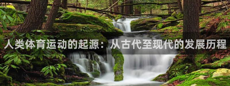 球王会体育：人类体育运动的起源：从古代至现代的发展历程