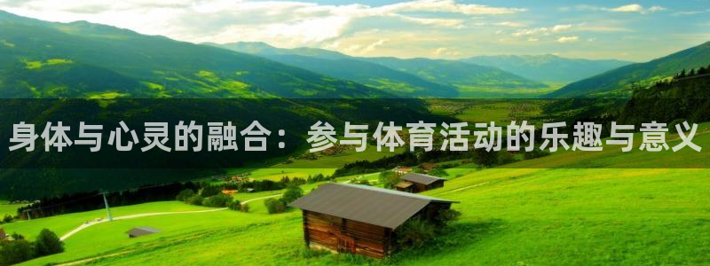 球王会体育：身体与心灵的融合：参与体育活动的乐趣与意义