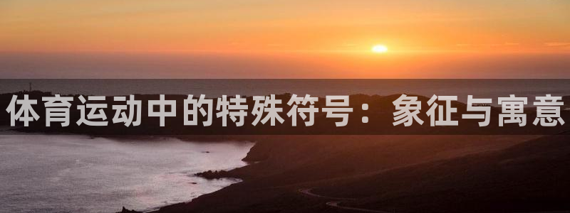 球王会体育：体育运动中的特殊符号：象征与寓意