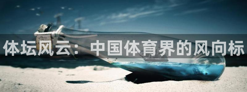 球王会体育：体坛风云：中国体育界的风向标