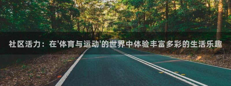 球王会体育：社区活力：在\'体育与运动\'的世界中体验丰富多彩的生活乐趣